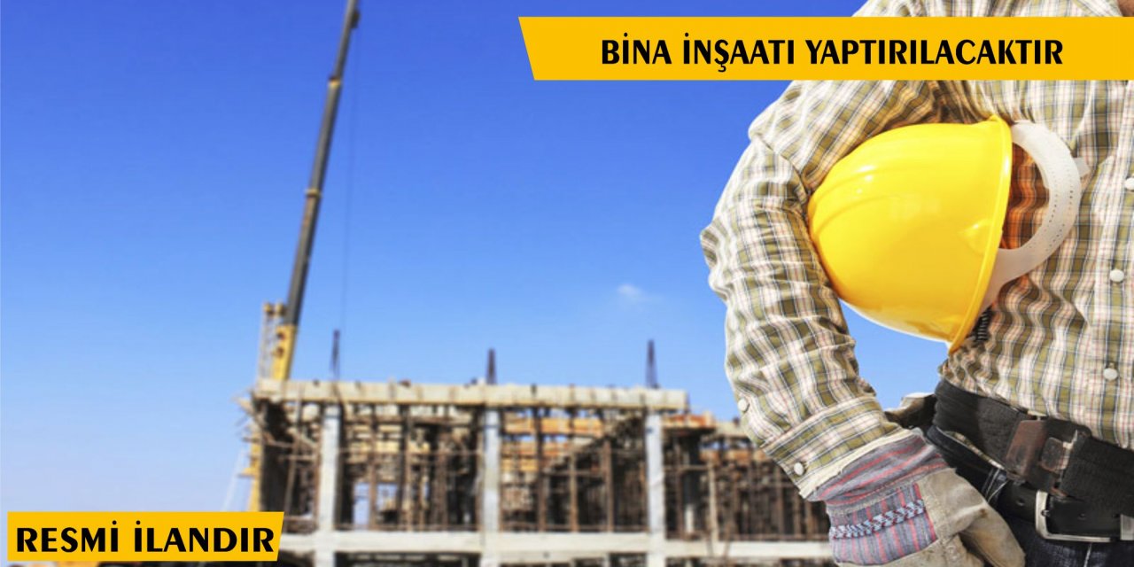 BİNA İNŞAATI YAPTIRILACAKTIR