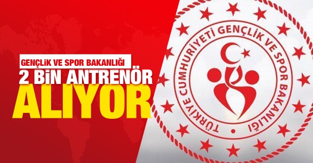 GENÇLİK VE SPOR BAKANLIĞI 2 BİN YENİ ANTRENÖR ALIYOR