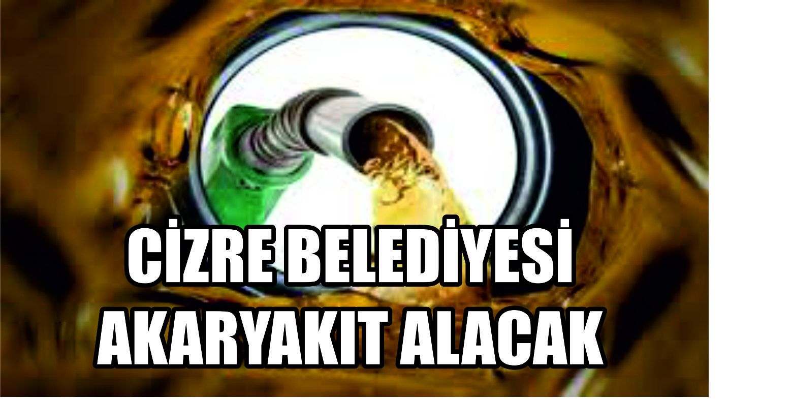 CIZRE BELEDIYESI 660 BIN LITRE AKARYAKIT ALACAK