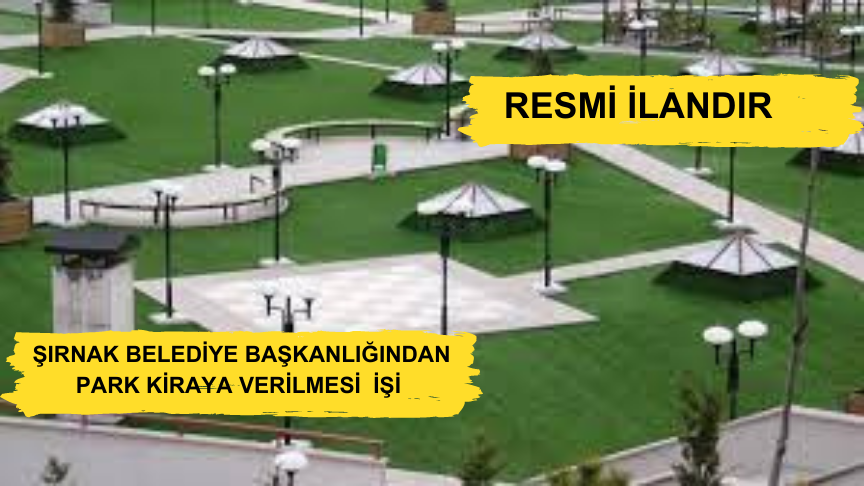 ŞIRNAK BELEDİYE BAŞKANLIĞINDAN PARK KİRAYA VERİLMESİ  İŞİ