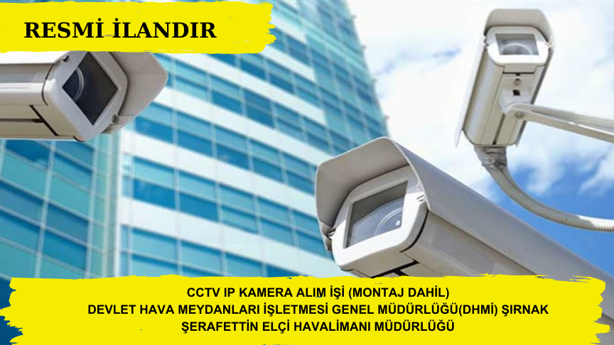 CCTV IP KAMERA ALIM İŞİ (MONTAJ DAHİL) DHMİ ŞIRNAK ŞERAFETTİN ELÇİ HAVALİMANI MÜDÜRLÜĞÜ