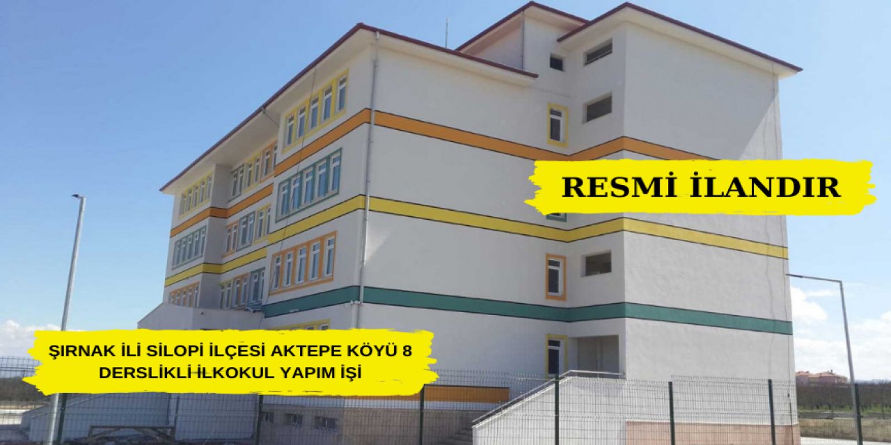 ŞIRNAK İLİ SİLOPİ İLÇESİ AKTEPE KÖYÜ 8 DERSLİKLİ İLKOKUL YAPIM İŞİ