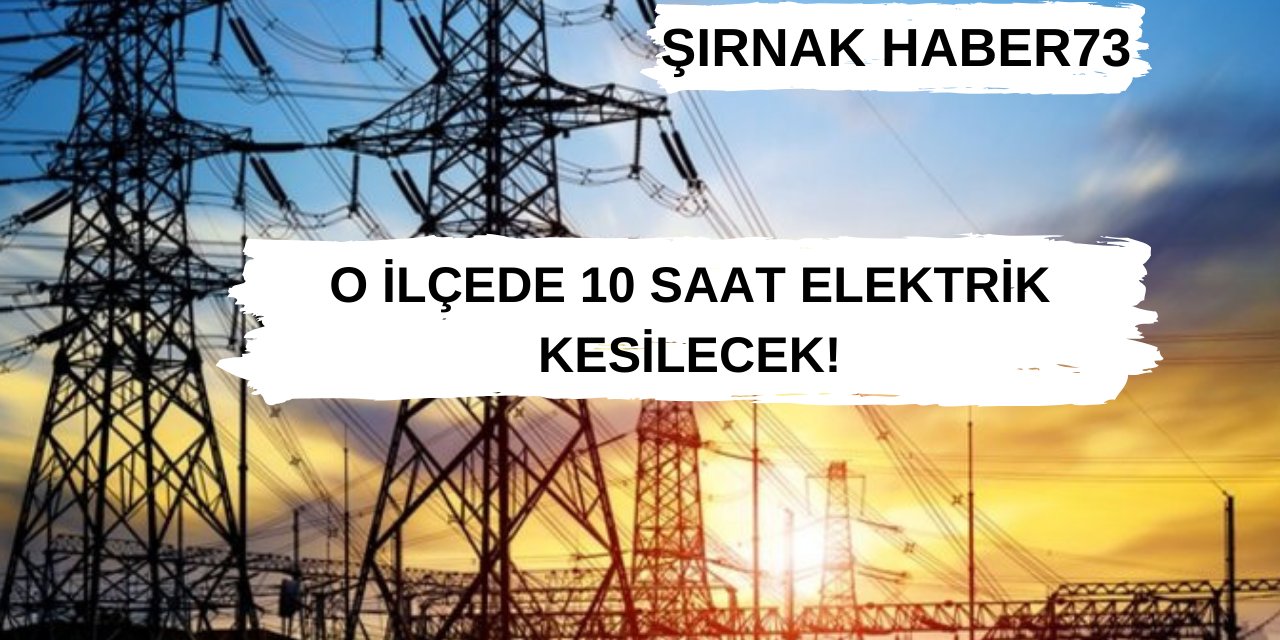 Şırnak'ın o ilçesinde 10 saat elektrik kesintisi yaşanacak! İşte o ilçe ve kesinti saati