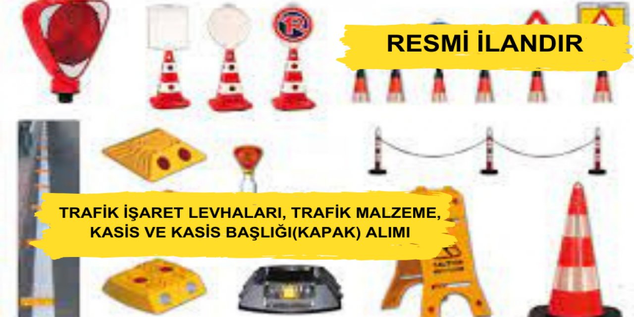 TRAFİK İŞARET LEVHALARI, TRAFİK MALZEME, KASİS VE KASİS BAŞLIĞI(KAPAK) ALIMI