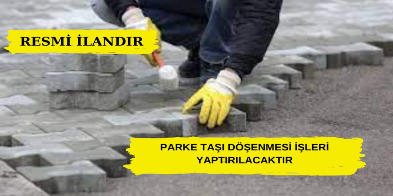 PARKE TAŞI DÖŞENMESİ İŞLERİ YAPTIRILACAKTIR