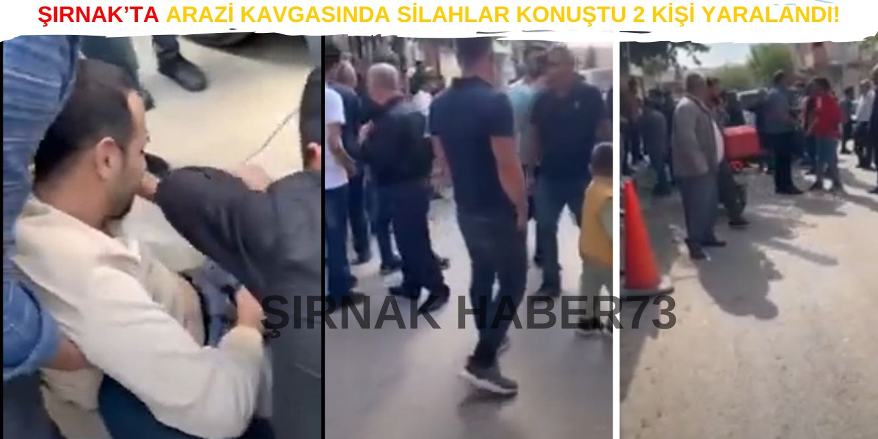 Şırnak'ta Akrabalar Arasında Silahlı Arazi Kavgası 2 Kişi Yaralandı!