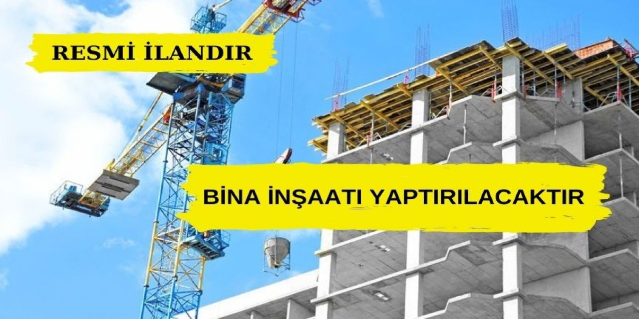 BİNA İNŞAATI YAPTIRILACAKTIR