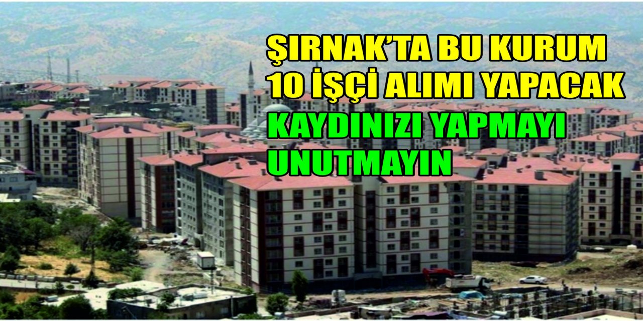 Şırnak’ta Bu Kurum 10 İşçi Alımı Yapacak