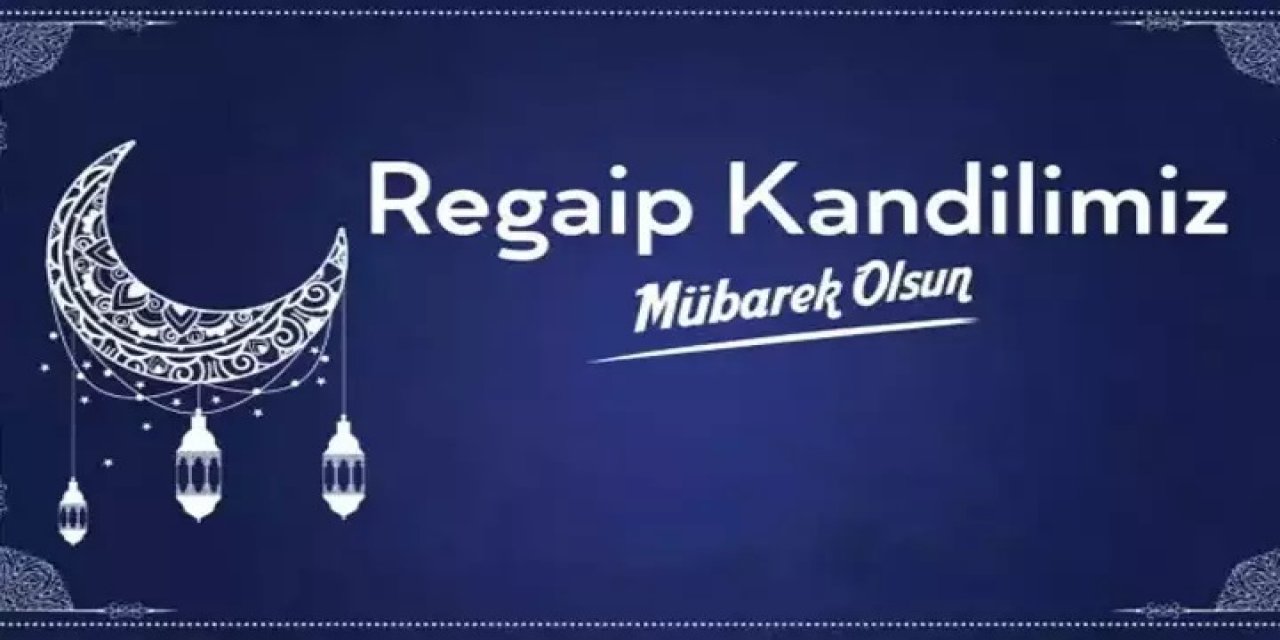 Regaip ne demek? Regaip Kandili ne demek? Regaip Kandili ne zaman? Regaip Kandili'nin anlam ve önemi