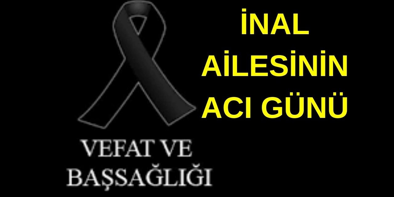 İnal Ailesinin Acı Günü!