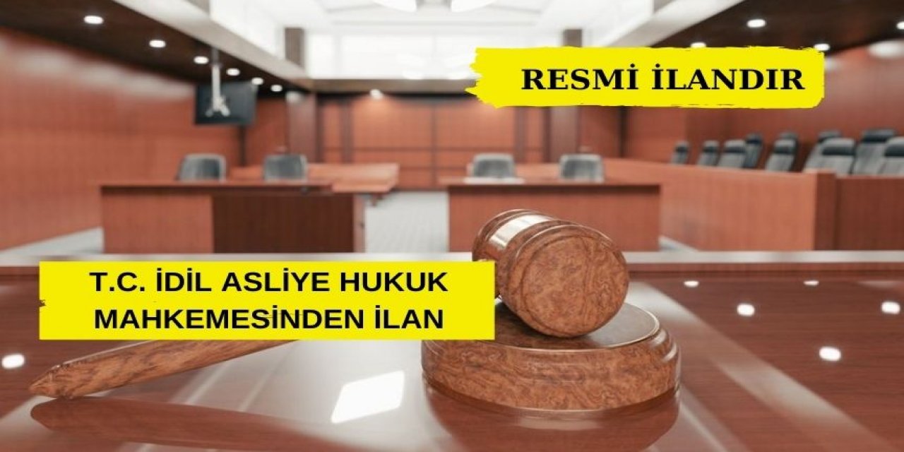 T.C. İDİL ASLİYE HUKUK MAHKEMESİNDEN İLAN