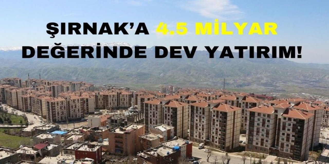 Şırnak'ta 217 Hektarlık Alanda 4,5 Milyar Lira Değerinde Yeni Yatırım Yapılacak