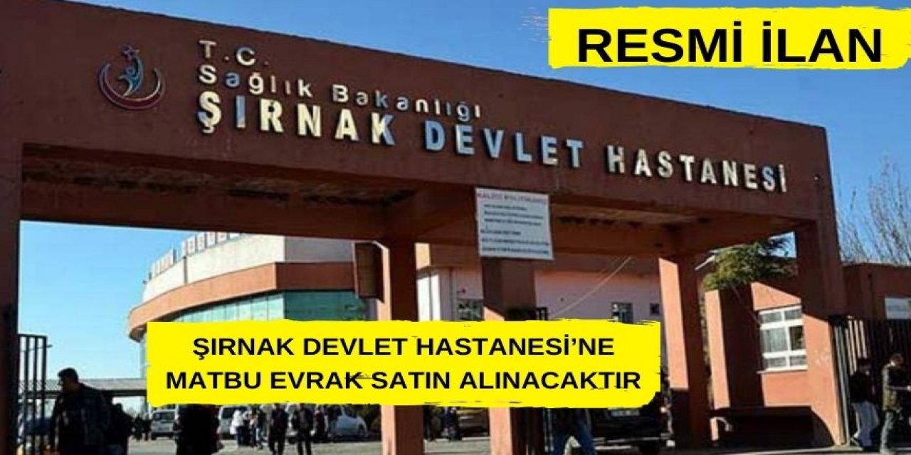 Şırnak Devlet Hastanesi’ne Matbu Evrak Satın Alınacaktır