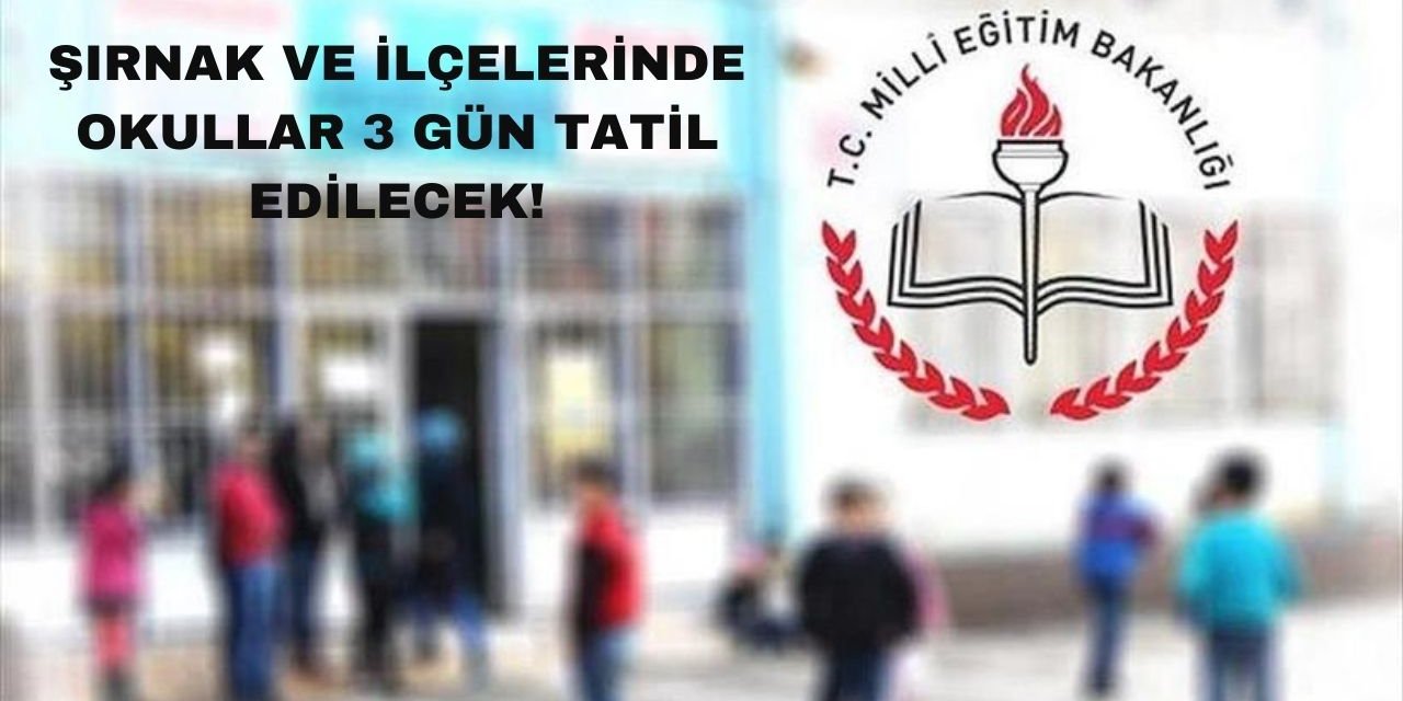 Öğretmen ve Öğrencilere Müjde: Şırnak'ta okullar 3 gün tatil edilecek