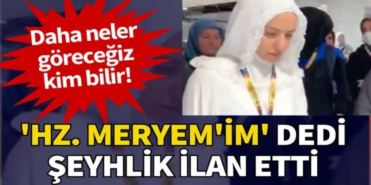 Türkiye'de Sonunda Bu da Oldu! Bir Kadın Kendine Hz. Meryem Diyerek Şeyhliğini İlan Etti!