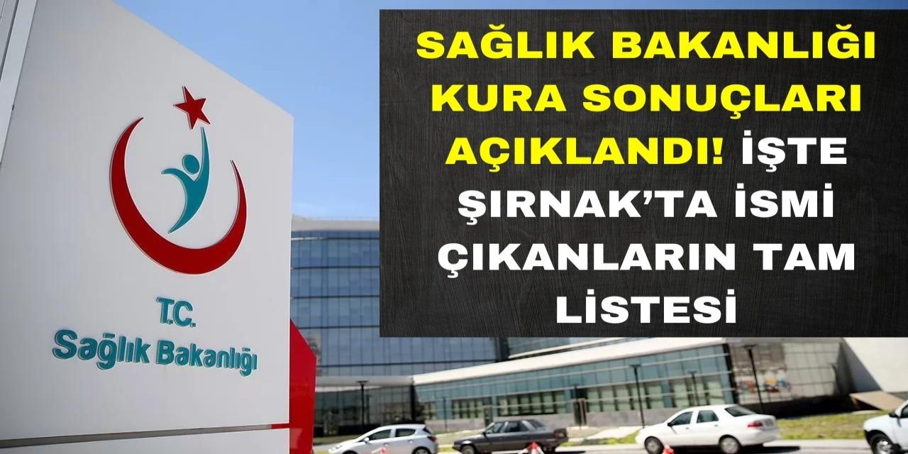 Sağlık Bakanlığı'nın 8 bin personel alımı için kura çekildi: İşte Şırnak'ta isimleri çıkanların tam listesi!