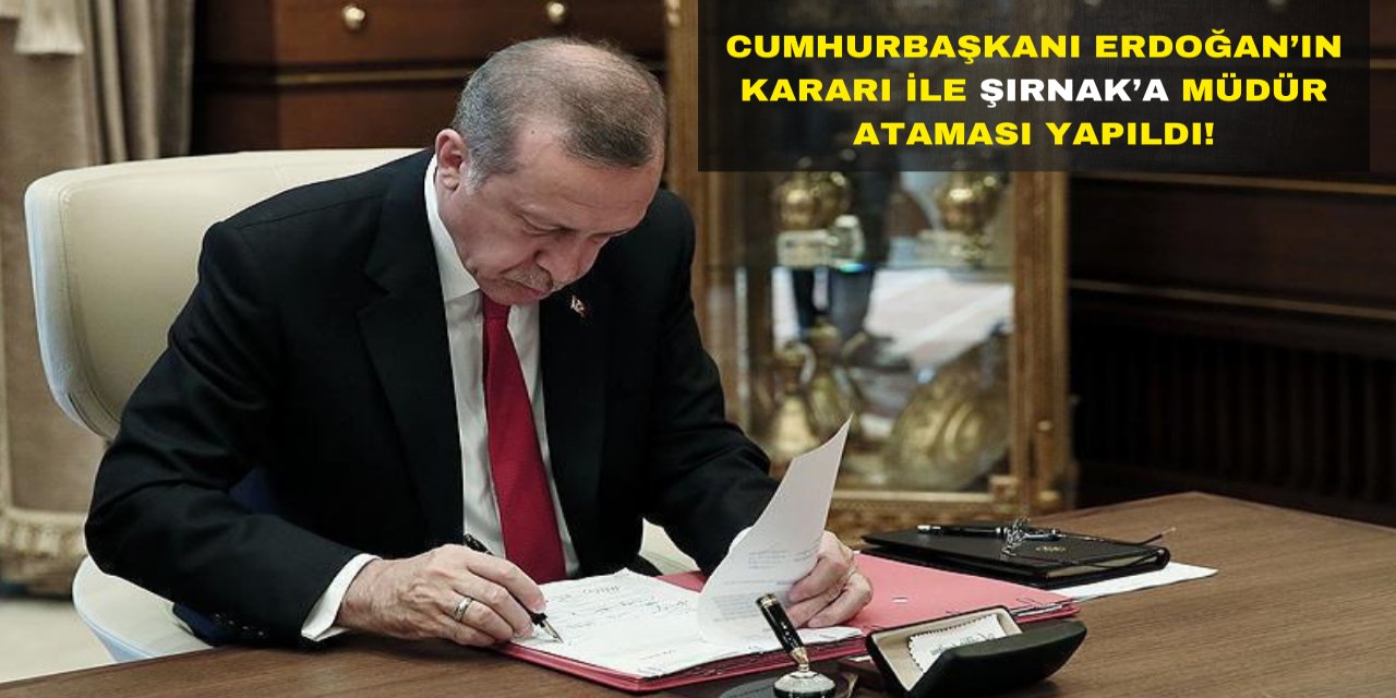 Cumhurbaşkanı Erdoğan'ın Kararı ile Şırnak'ta Bu Kuruma Müdür Ataması Yapıldı!