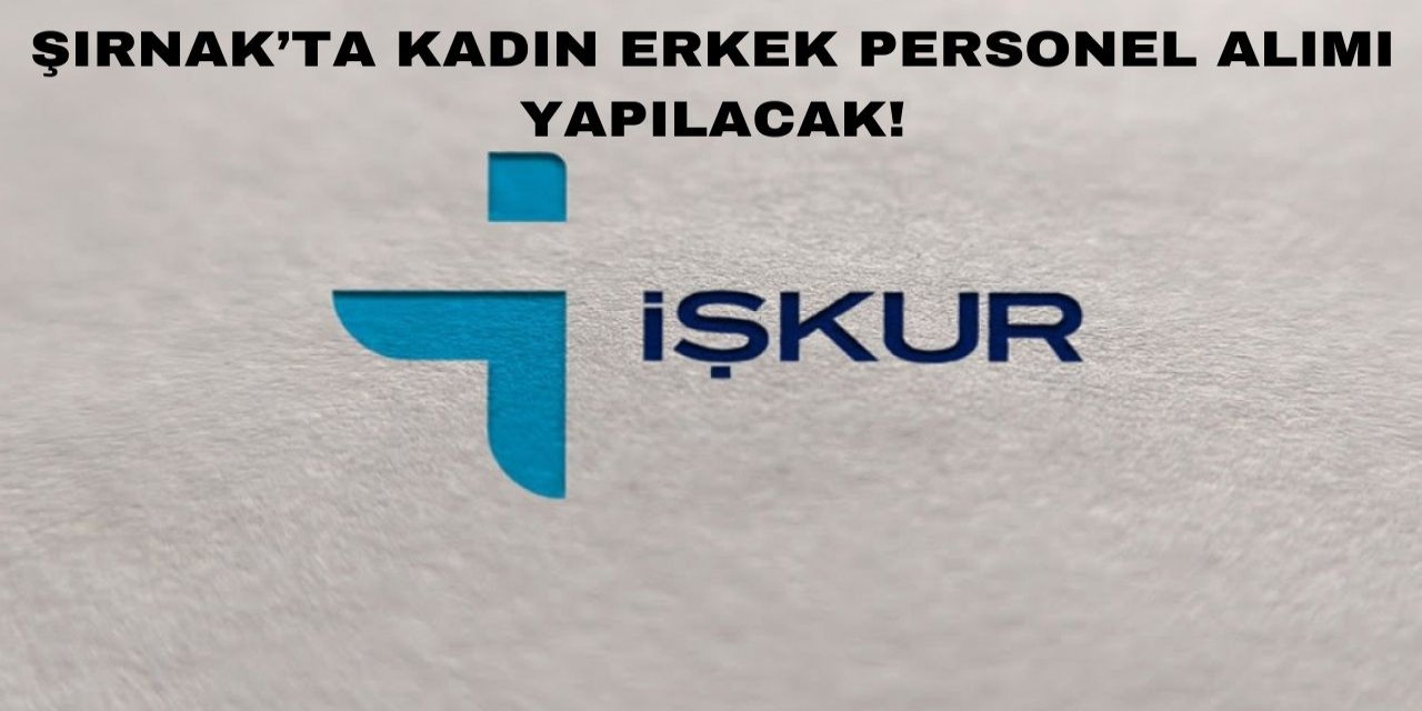 Şırnak ve İlçelerinden İŞKUR Üzerinden 16 Kadın ve Erkek Personel Alımı Yapılacak!