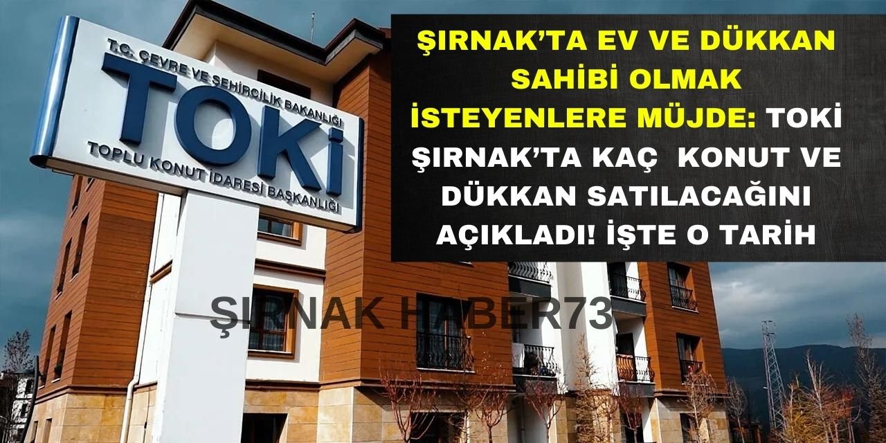 TOKİ Şırnak'ta Satılığa Çıkaracak Konut ve Dükkan Sayısını Açıkladı: İşte İhale Tarihi