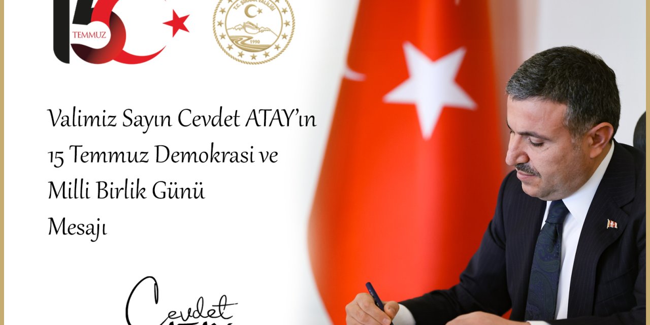 Şırnak Valisi Cevdet Atay'dan 15 Temmuz Demokrasi ve Milli Birlik Günü Mesajı