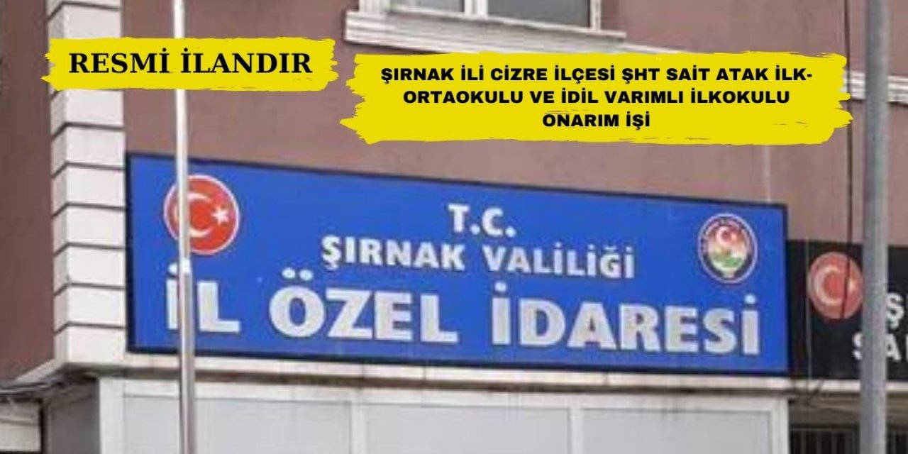 ŞIRNAK İLİ CİZRE İLÇESİ ŞHT SAİT ATAK İLK-ORTAOKULU VE İDİL VARIMLI İLKOKULU ONARIM İŞİ