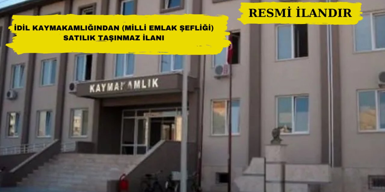 İDİL KAYMAKAMLIĞINDAN (MİLLİ EMLAK ŞEFLİĞİ) SATILIK TAŞINMAZ  İLANI