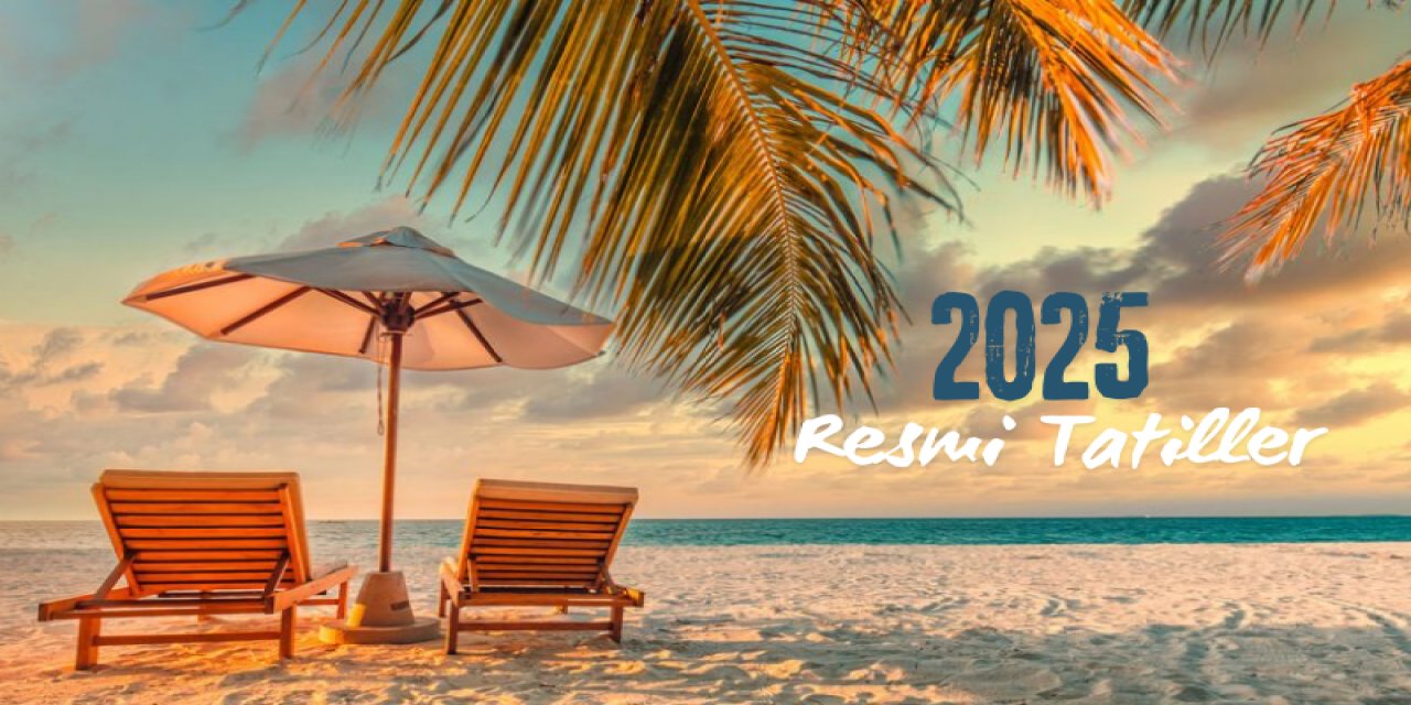 2025 Yılı Resmi Tatilleri: 15 Gün İzinle 45 Gün Tatil Fırsatı