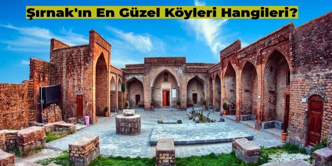 Şırnak'ın En Güzel Köyü Hangisi: İşte Kesinlikle Görmeniz Gereken O Köyler