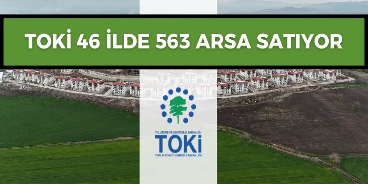 TOKİ, 46 İlde 552 Arsayı Açık Artırmayla Satacak! İhale Tarihi