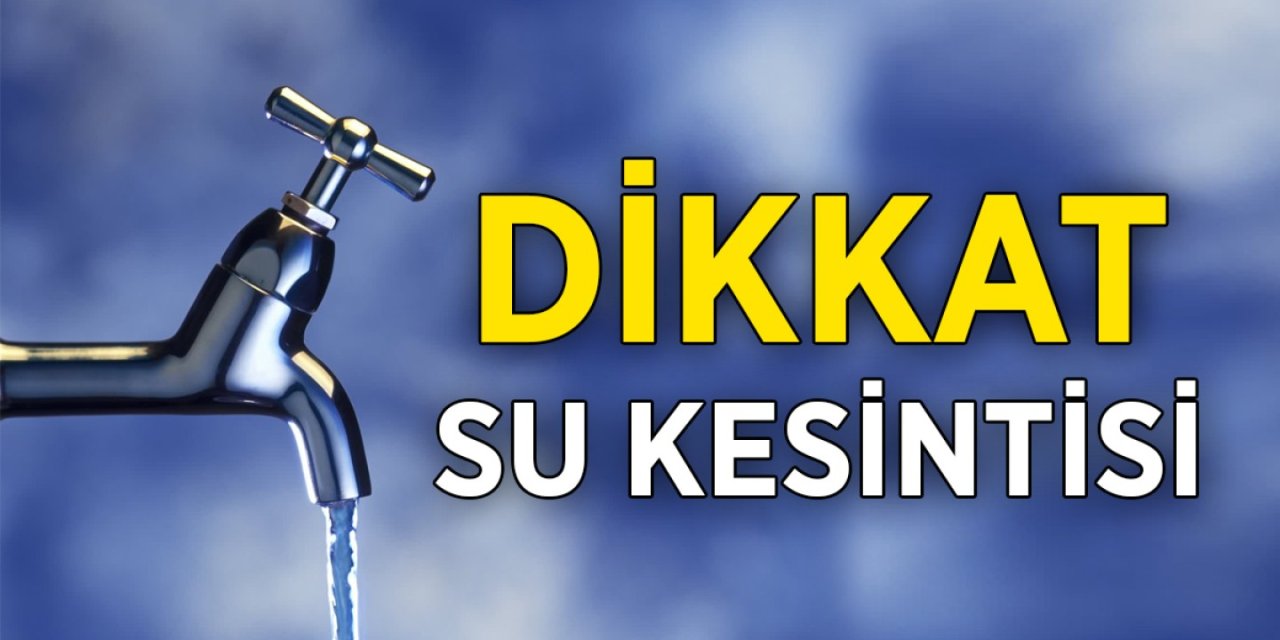 Bu Bölgede Yaşayanlar Dikkat! Bugün Su Kesintisi Yaşanacak