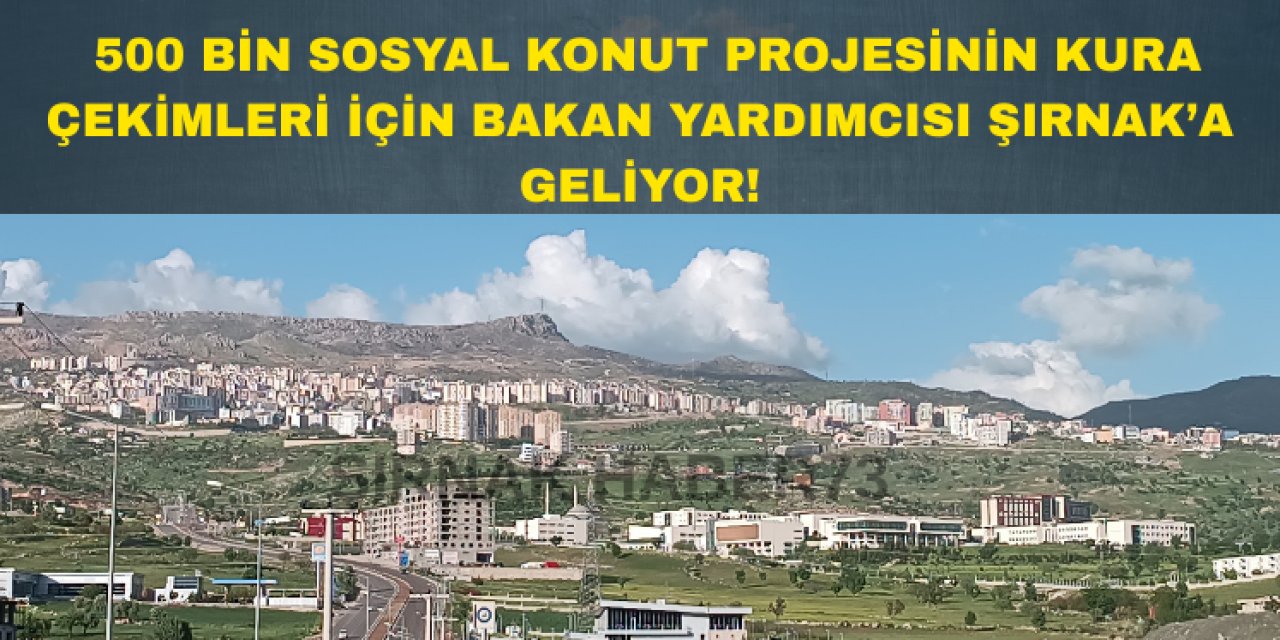 Şırnak'ta 500 Bin Konut Projesinin Kura Tarihi ve Yeri Belli Oldu!