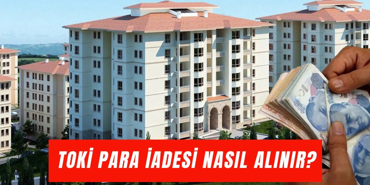 TOKİ Başvuru Bedeli İadesi Nasıl Alınır? İşte 5 Bin TL Geri Ödeme Süreci
