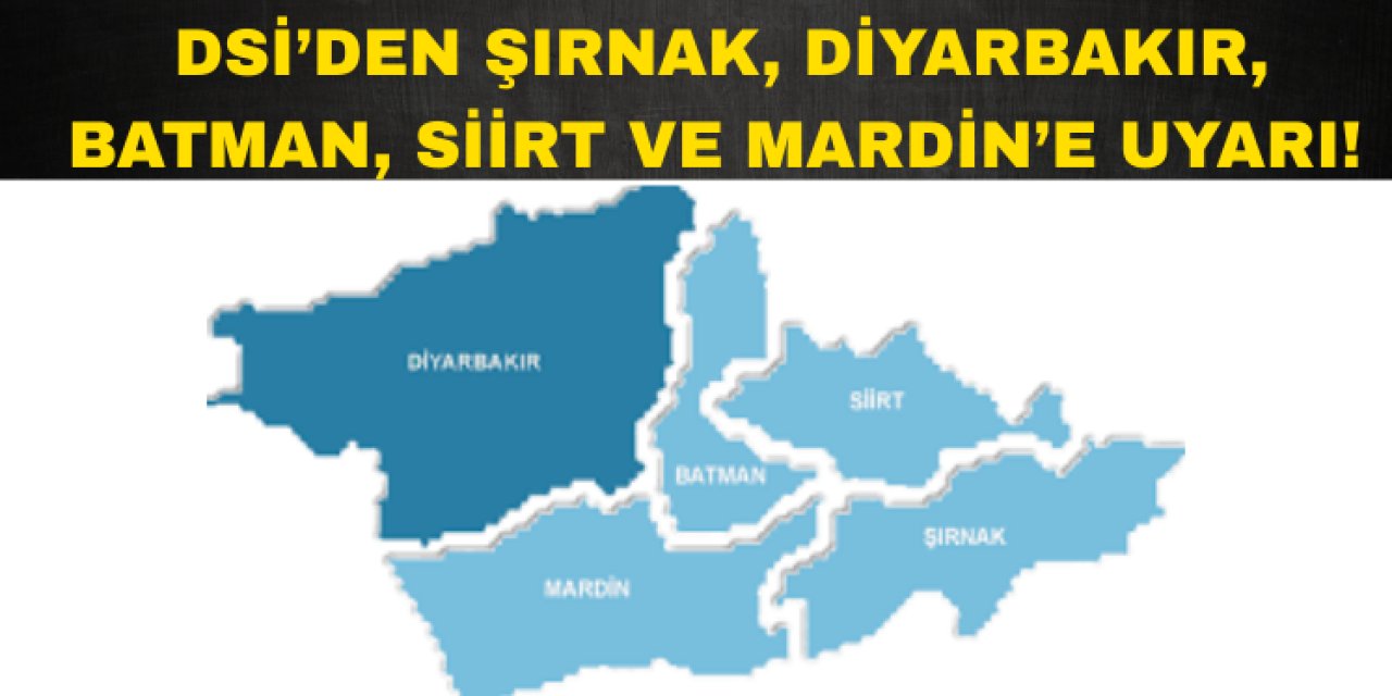 Şırnak, Diyarbakır, Batman, Siirt ve Mardin'deki Vatandaşlar Dikkat! DSİ'den Önemli Uyarı