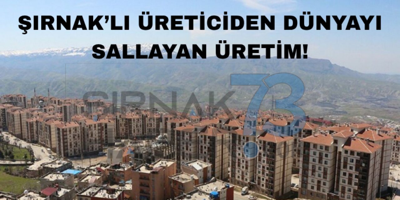 Türkiye'de Tek! Şırnak’ta Üretildi, Dünyada 1'inci Oldu