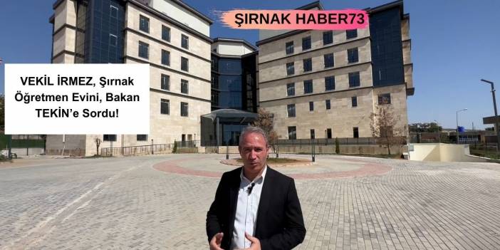 Vekil İrmez Sordu! Şırnak Öğretmen Evi Tamamlamasına Rağmen Neden Açılmıyor?