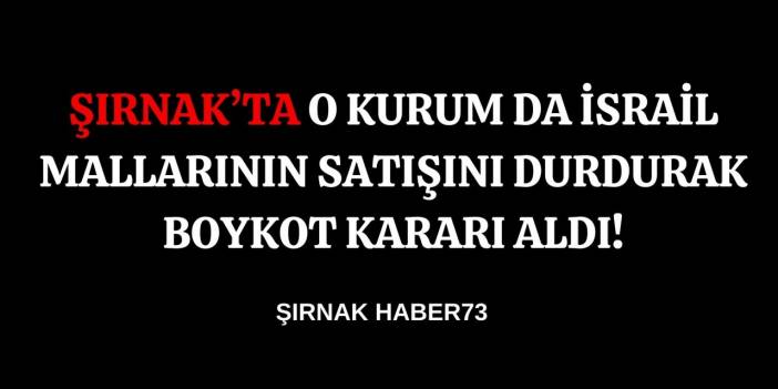İsrail'e Tepkiler Çığ Gibi Büyürken! Şırnak'ta O Kurum da Boykot Kararı Aldı!