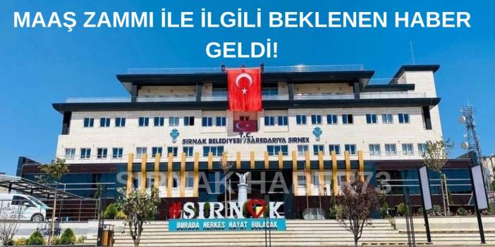 Şırnak Belediyesi Çalışanlarına Müjde! Beklenen Haber Geldi!