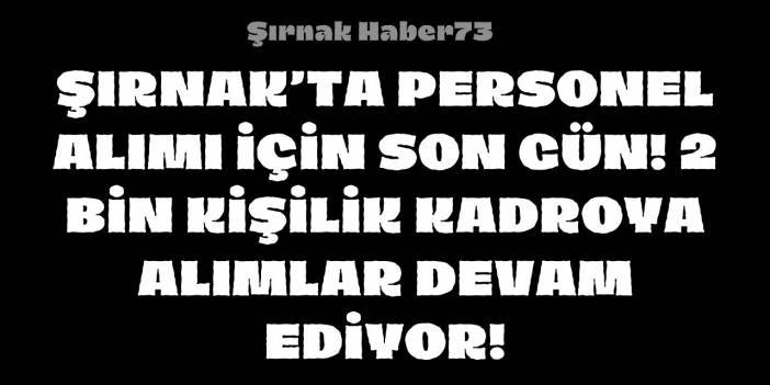 Şırnak'ta Memur Alımı İçin Son Gün! Kayıtlar Bitmeden Başvuru Yapmayı Unutmayın