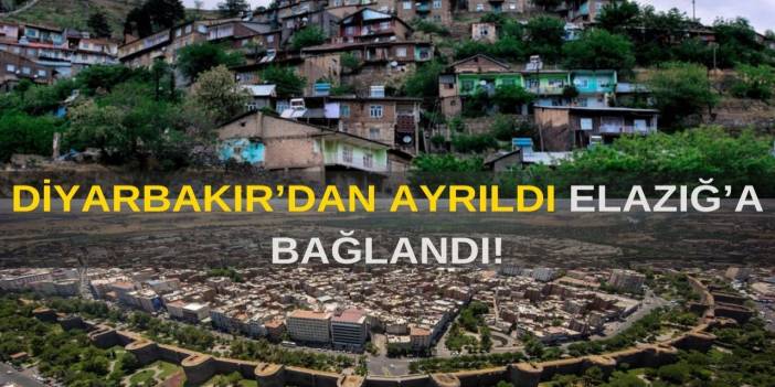 Diyarbakır'dan Ayrıldı Elazığ'a Bağlandı: İşte O İlçe ve Yeni Hali