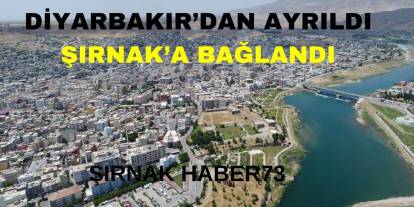 Diyarbakır'dan Ayrıldı Şırnak'a Bağlandı: İşte O İlçe ve Şimdiki Hali!