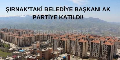 Şırnak'ta Belediye Başkanı Ak Parti'ye Geçti!