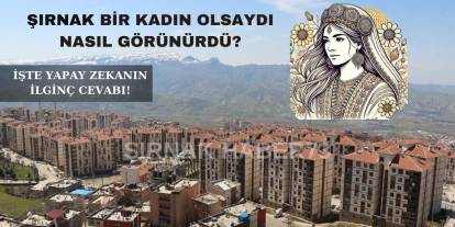 Şırnak bir kadın olsaydı nasıl görünürdü? Yapay zekaya sorduk, işte verilen ilginç cevap