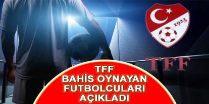 TFF bahis oynayan futbolcuları açıkladı: Aralarında Beşiktaşlı ve Galatasaraylı Oyuncularda Var