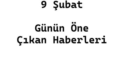 9 Şubat Günün Öne Çıkan Haberlerini İzle