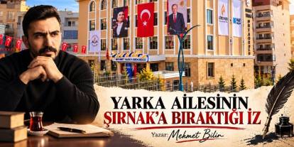 YARKA AİLESİNİN ŞIRNAK’A BIRAKTIĞI İZ